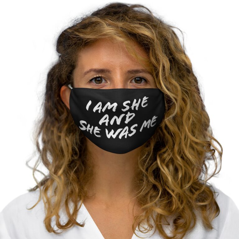 "I Am She and She Was Me" Face Mask