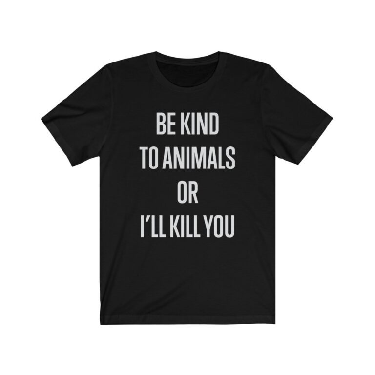 "Be Kind to Animals or I'll Kill You" - Black Premium Unisex T-Shirt