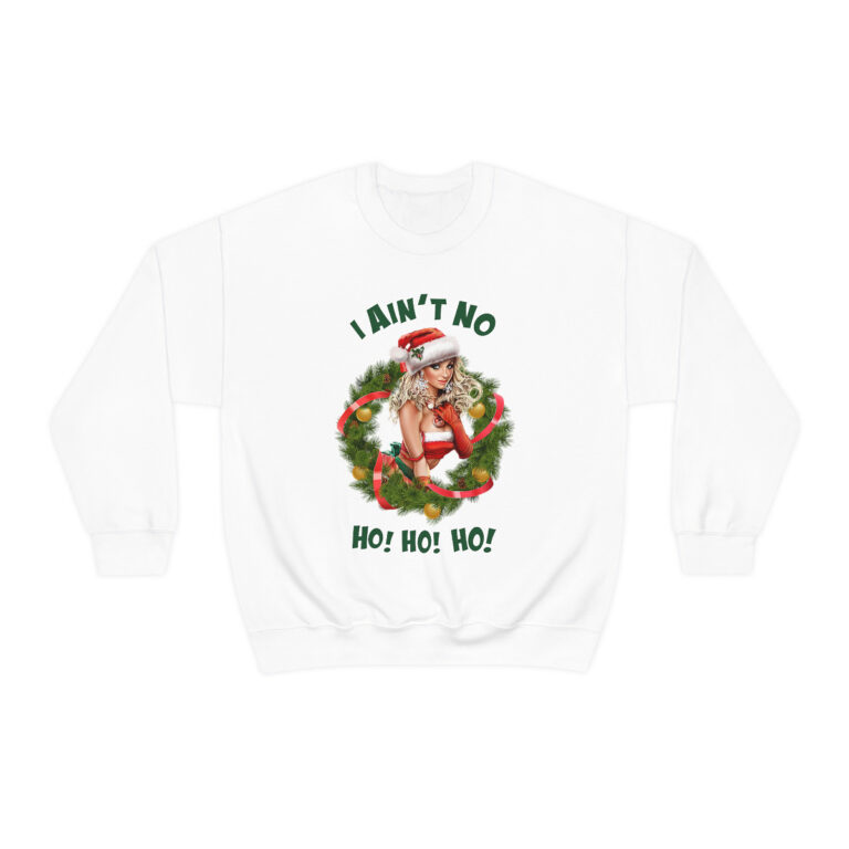 "I Ain't No Ho! Ho! Ho!" Christmas Sweatshirt