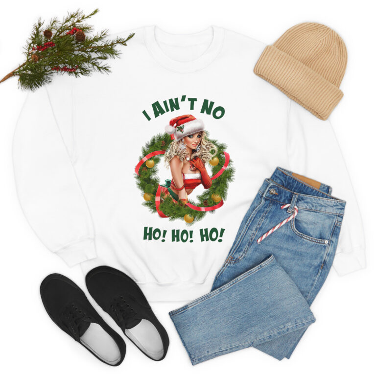 "I Ain't No Ho! Ho! Ho!" Christmas Sweatshirt