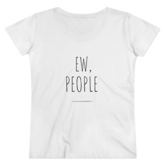 "Ew, People" Organic Women T-Shirt