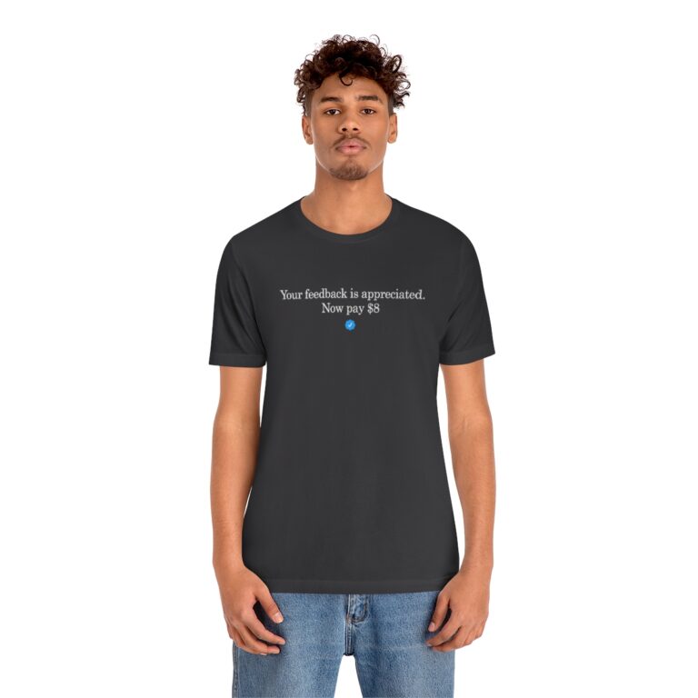 T-Shirt of "Your feedback is appreciated. Now pay $8"