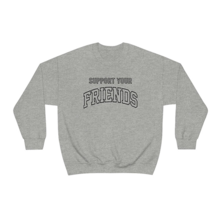 "Support Your Friends" Sweatshirt