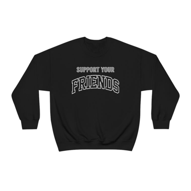 "Support Your Friends" Sweatshirt