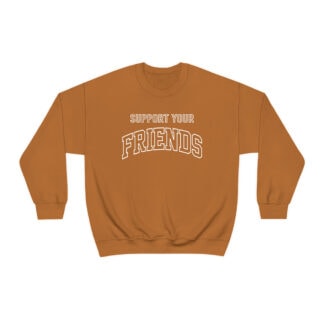 "Support Your Friends" Sweatshirt