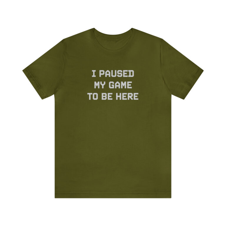 "I Paused My Game to Be Here" T-Shirt