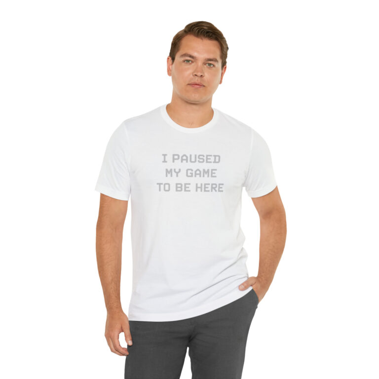"I Paused My Game to Be Here" T-Shirt