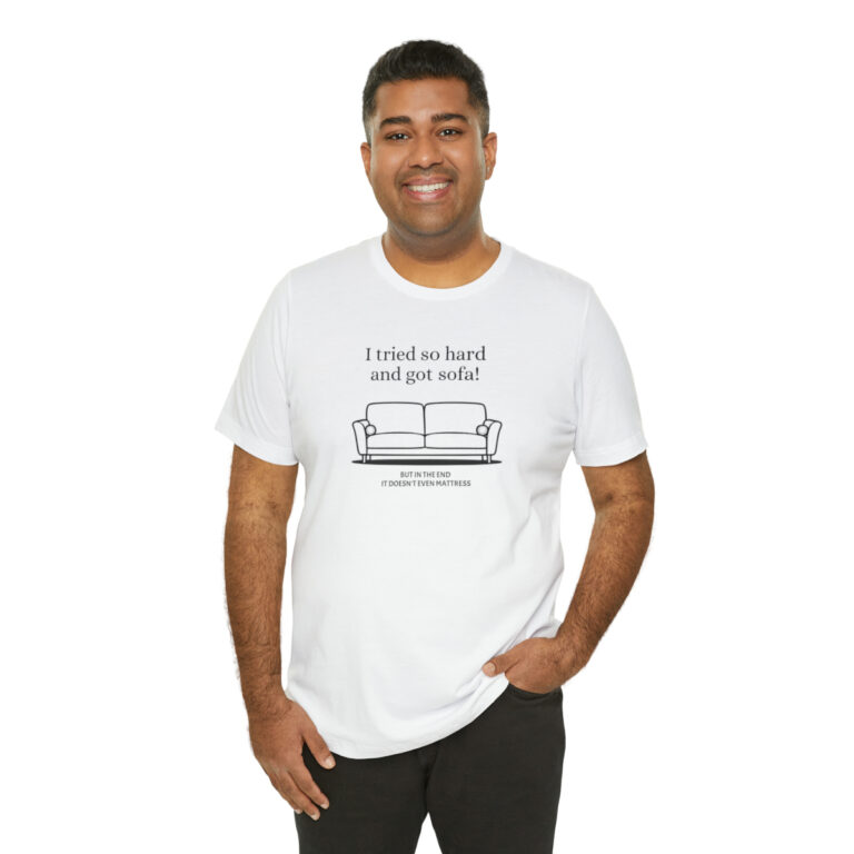 "I Tried so Hard and got Sofa" Unisex T-Shirt