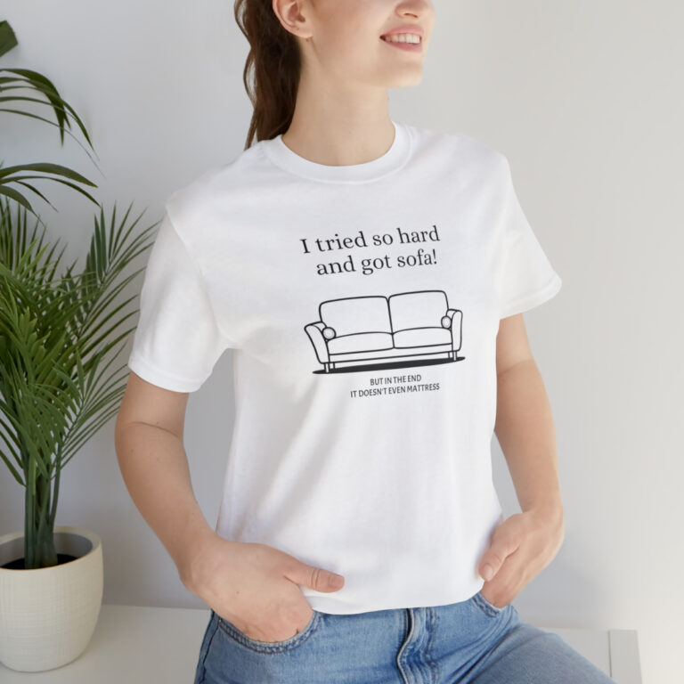 "I Tried so Hard and got Sofa" Unisex T-Shirt