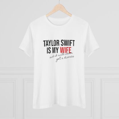 "Taylor Swift is my Wife, and I Will Never get a Divorce" Women's T-Shirt