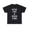 "Here for a Good Time" Unisex T-Shirt