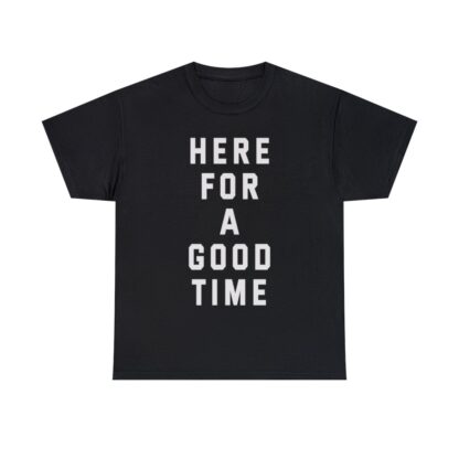 "Here for a Good Time" Unisex T-Shirt