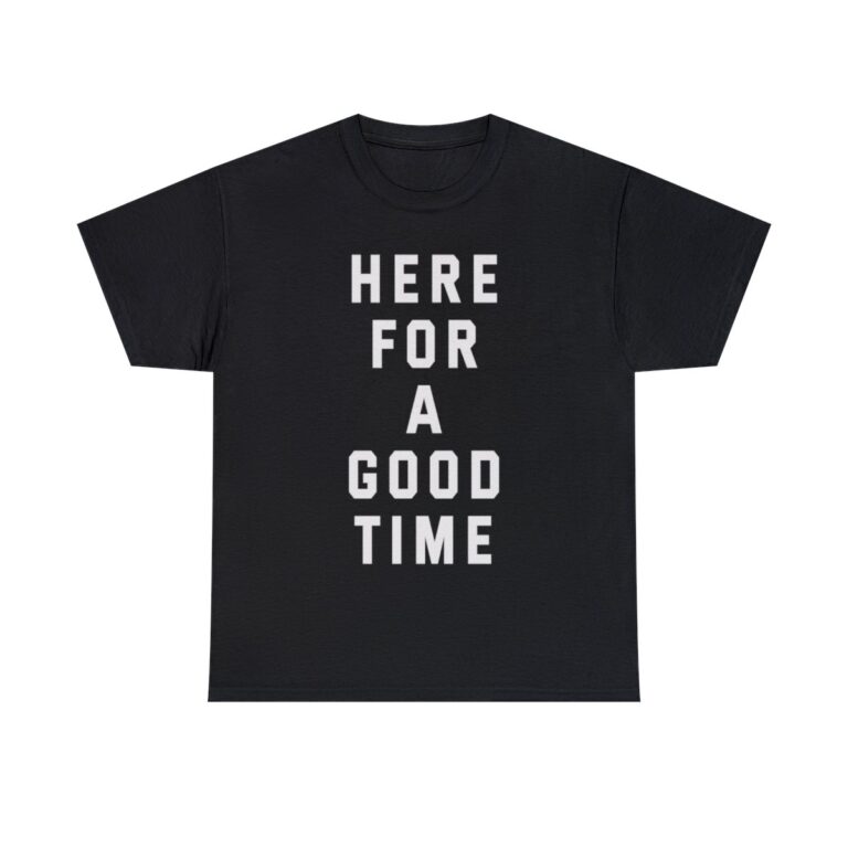 "Here for a Good Time" Unisex T-Shirt
