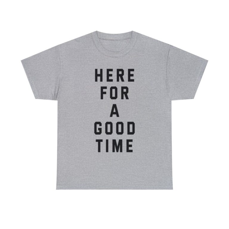 "Here for a Good Time" Unisex T-Shirt