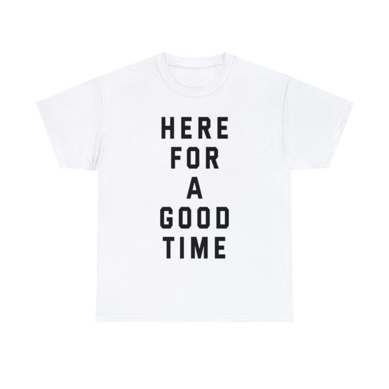 "Here for a Good Time" Unisex T-Shirt