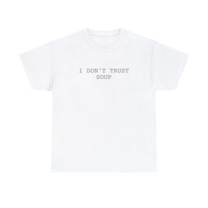 I Don T Trust Soup Unisex T Shirt 2
