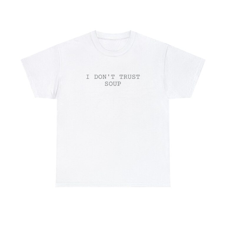 I Don T Trust Soup Unisex T Shirt 2
