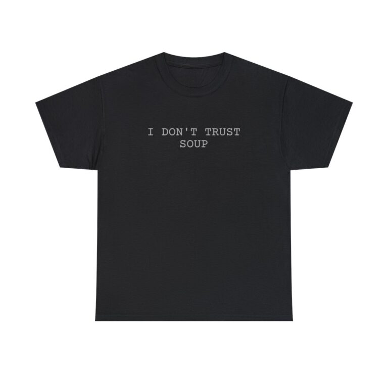I Don T Trust Soup Unisex T Shirt