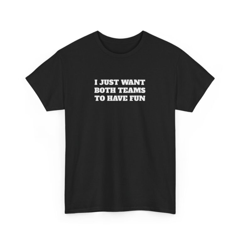 I Just Want Both Teams To Have Fun T Shirt 2