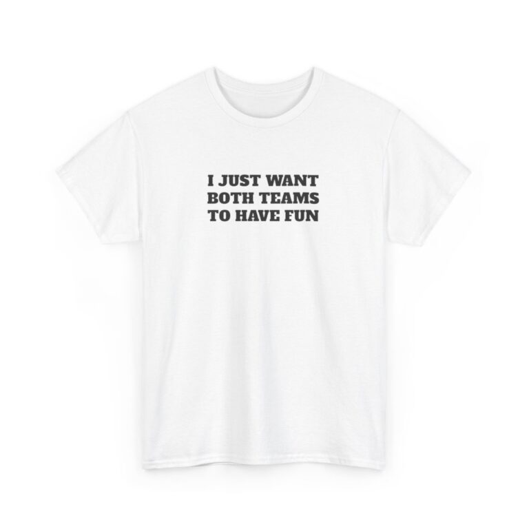 I Just Want Both Teams To Have Fun T Shirt