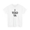 I Told Ya Unisex T Shirt 2