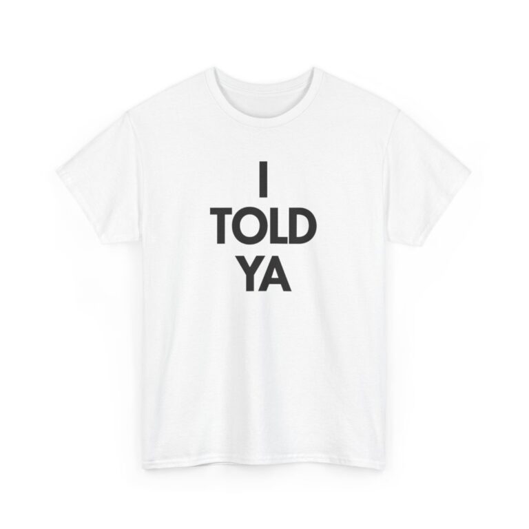 I Told Ya Unisex T Shirt 2