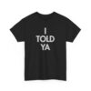 I Told Ya Unisex T Shirt 3