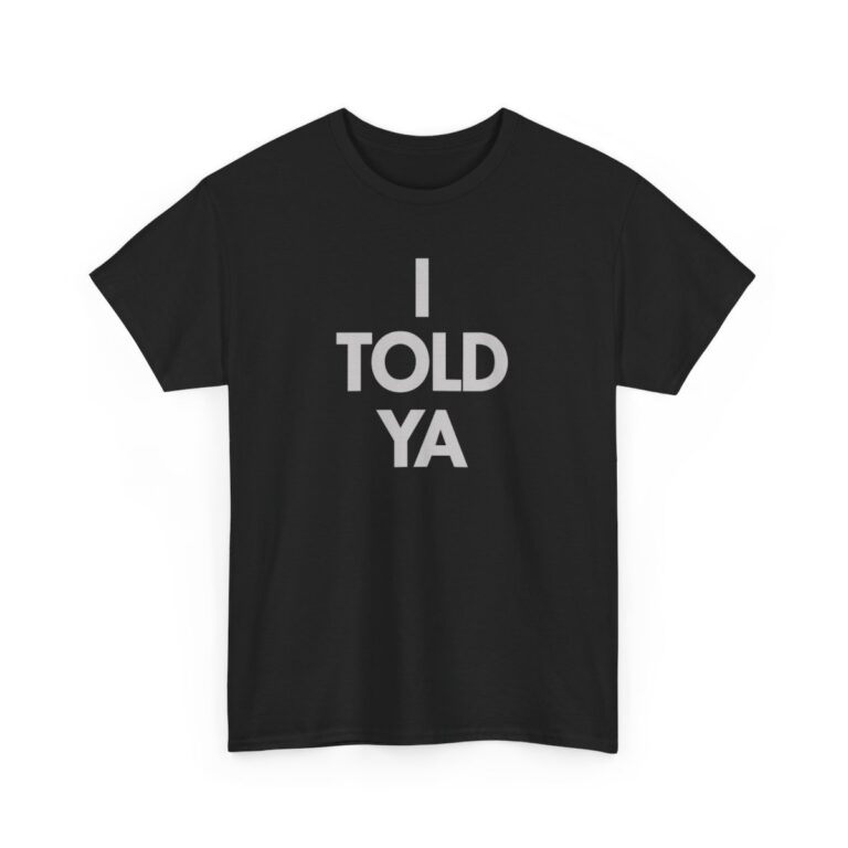 I Told Ya Unisex T Shirt 3