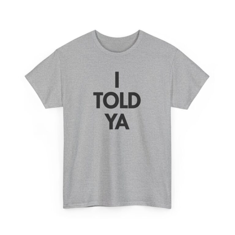 I Told Ya Unisex T Shirt
